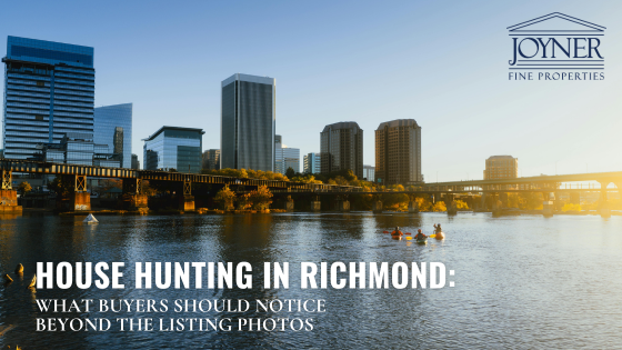 House Hunting in Richmond: What Buyers Should Notice Beyond the Listing Photos | Joyner Fine Properties